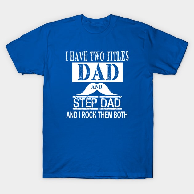 I Have Two Titles Dad And Step-Dad Father's Day T-Shirt by Marcekdesign